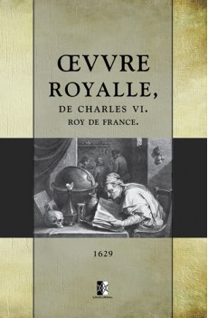 Oeuvre Royale de Charles VI, Roy de France